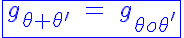 5$\displaystyle\blue\fbox{ g_{\theta + \theta^ '} \;=\; g_{\theta o \theta^'}} 